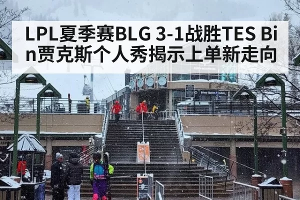 LPL夏季赛BLG 3-1战胜TES Bin贾克斯个人秀揭示上单新走向